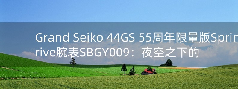 Grand Seiko 44GS 55周年限量版Spring Drive腕表SBGY009：夜空之下的