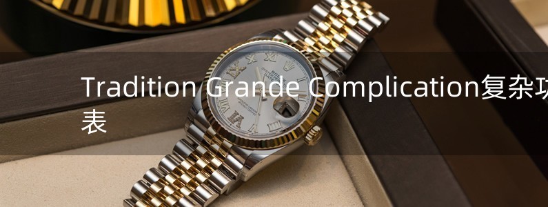 Tradition Grande Complication复杂功能手表