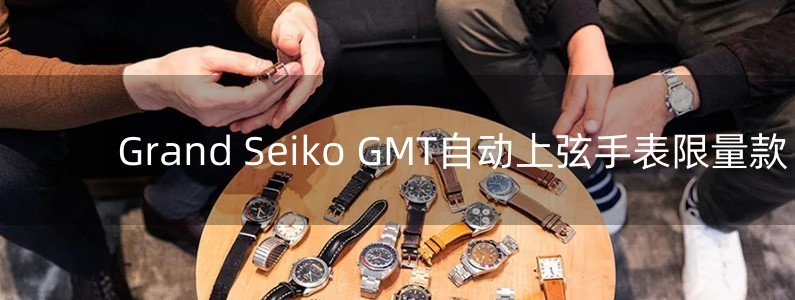 Grand Seiko GMT自动上弦手表限量款